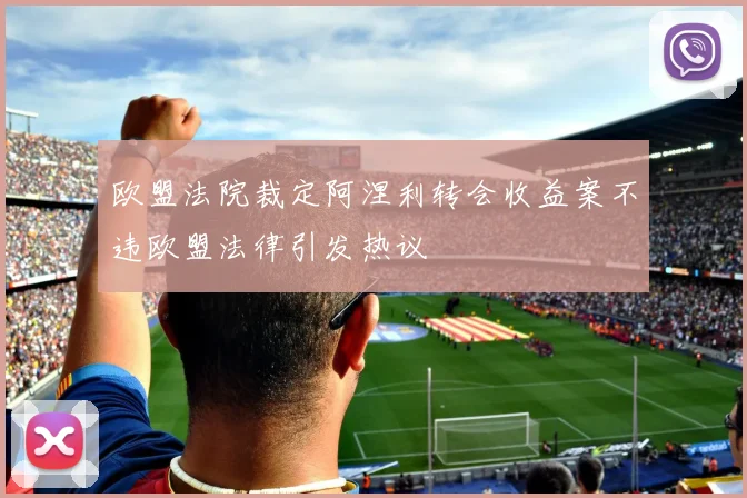 欧盟法院裁定阿涅利转会收益案不违欧盟法律引发热议